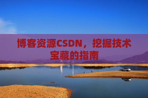 博客资源CSDN，挖掘技术宝藏的指南